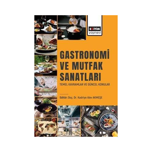 Gastronomi ve Mutfak Sanatları - Temel Kavramlar ve Güncel Konular Kadriye Alev Akmeşe