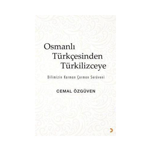 Osmanlı Türkçesinden Türkilizceye - Dilimizin Karman Çorman Serüveni Cemal Özgüven