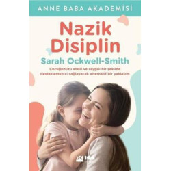 Nazik Disiplin - Çocuğunuzu Etkili ve Saygılı Bir Şekilde Desteklemenizi Sağlayacak Alternatif Bir Y Sarah Ockwell-Smith
