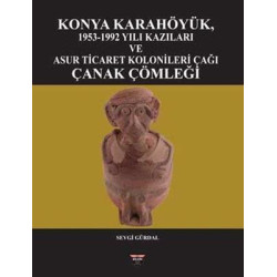 Konya Karahöyük 1953 - 1992 Yılı Kazıları ve Asur Ticaret Kolonileri Çağı Çanak Çömleği Sevgi Gürdal