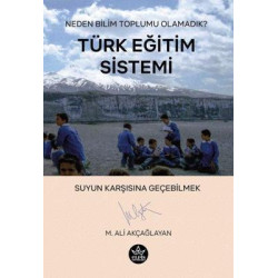 Türk Eğitim Sistemi - Neden Bilim Toplumu Olamadık? M. Ali Akçağlayan