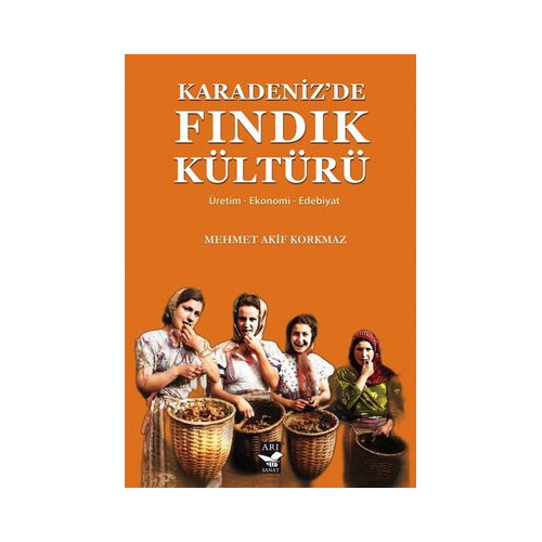 Karadeniz'de Fındık Kültürü: Üretim-Ekonomi-Edebiyat Mehmet Akif Korkmaz
