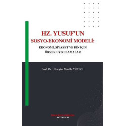 Hz. Yusuf'un Sosyo - Ekonomi Modeli: Ekonomi Siyaset ve Din İçin Örnek Uygulamalar Hüseyin Mualla Yüceol