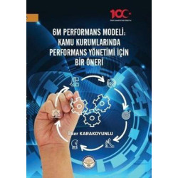 6M Performans Modeli: Kamu Kurumlarında Performans Yönetimi İçin Bir Öneri İlker Karakoyunlu