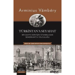 Türkistan'a Seyahat: Bir Sahte Dervişin İstanbul'dan Semerkant'a Yolculuğu Arminius Vambery