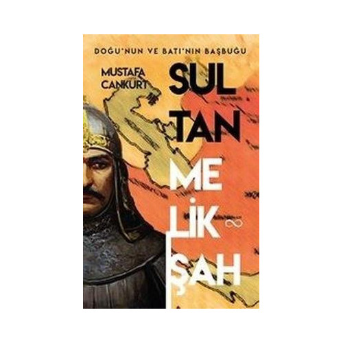 Sultan Melikşah: Doğu'nun ve Batı'nın Başbuğu Mustafa Cankurt
