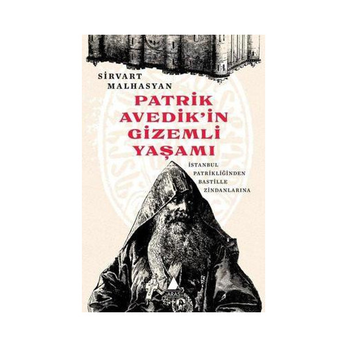 Patrik Avedik'in Gizemli Yaşamı - İstanbul Patrikliğinden Bastille Zindanlarına Sirvart Malhasyan
