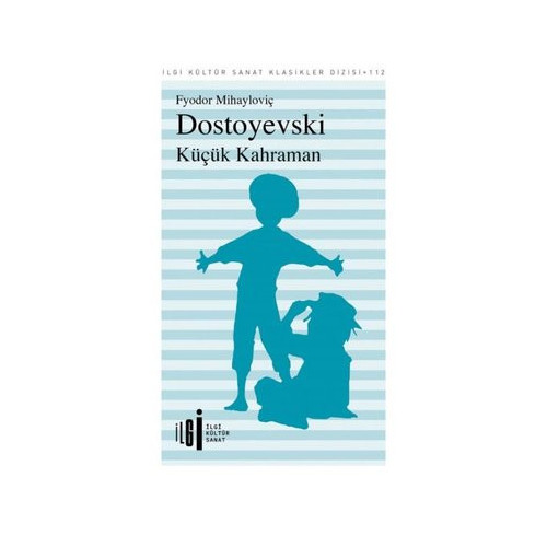 Küçük Kahraman - İlgi Kültür Sanat Klasikleri 112 Fyodor Mihayloviç Dostoyevski