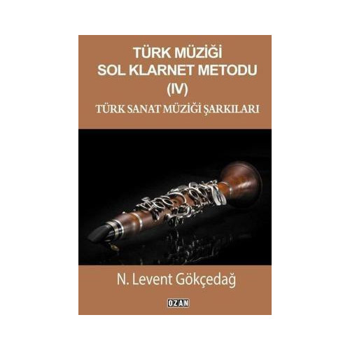 Türk Müziği Sol Klarnet Metodu 4 - Türk Sanat Müziği Şarkıları N. Levent Gökçedağ