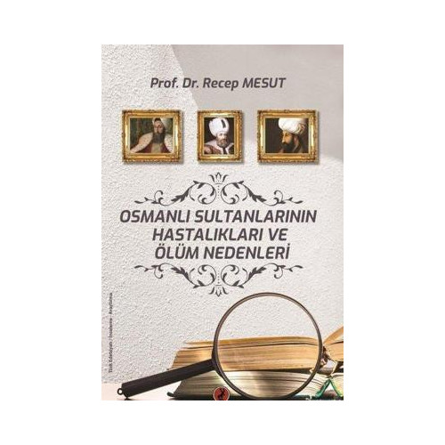Osmanlı Sultanlarının Hastalıkları ve Ölüm Nedenleri Recep Mesut