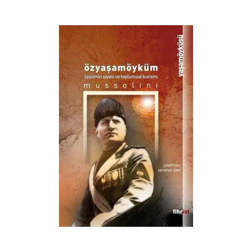 Özyaşamöyküm - Faşizmin Siyasi ve Toplumsal Kuramı Benito Mussolini