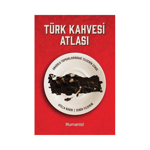 Türk Kahvesi Atlası - Anadolu Topraklarındaki Telvenin İzinde Atilla Narin