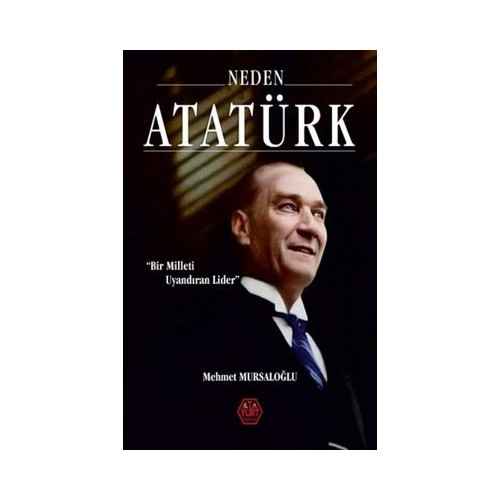 Neden Atatürk? Bir Milleti Uyandıran Lider Mehmet Mursaloğlu