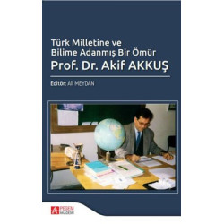 Türk Milletine ve Bilime Adanmış Bir Ömür Prof. Dr. Akif AKKUŞ  Kolektif