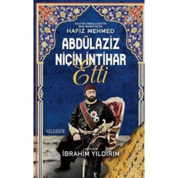 Abdülaziz Niçin İntihar Etti - Sultan Abdülaziz'in Baş Mabeyncisi Hafız Mehmed Kolektif