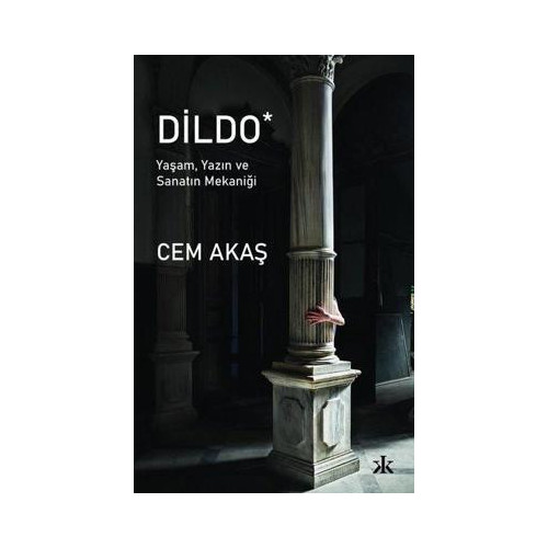 Dildo - Yaşam Yazın ve Sanatın Mekaniği Cem Akaş