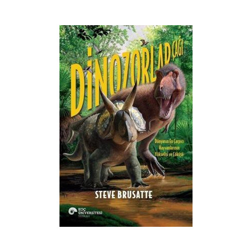 Dinozorlar Çağı - Dünyanın En Çarpıcı Hayvanlarının Yükselişi ve Çöküşü Steve Brusatte