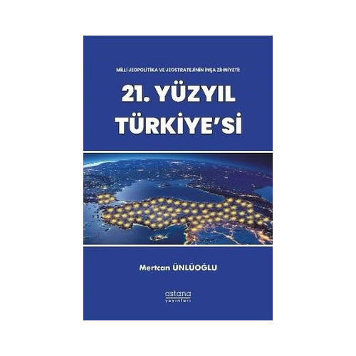 21.Yüzyıl Türkiye'si - Milli Jeopolitika ve Jeostratejinin İnşa Zihniyeti Mertcan Ünlüoğlu