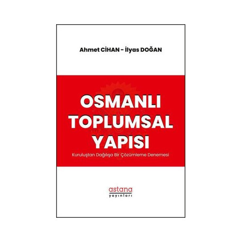 Osmanlı Toplumsal Yapısı - Kuruluştan Dağılışa Bir Çözümleme Denemesi Ahmet Cihan