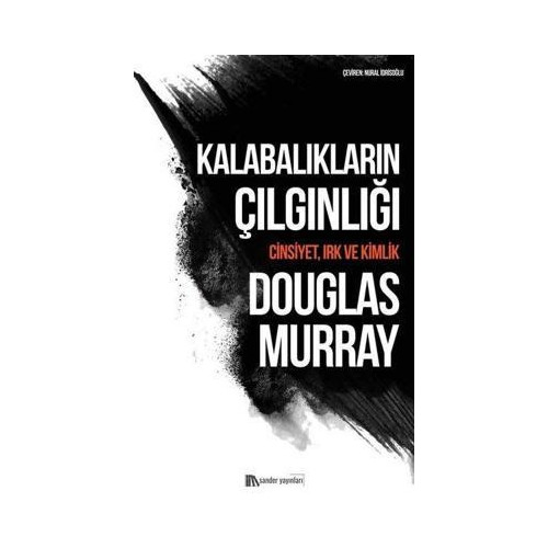 Kalabalıkların Çılgınlığı: Cinsiyet Irk ve Kimlik Douglas Murray