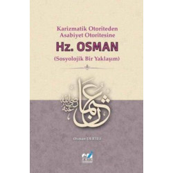 Hz. Osman: Sosyolojik Bir Yaklaşım - Karizmatik Otoriteden Asabiyet Otoritesine Osman Dertli
