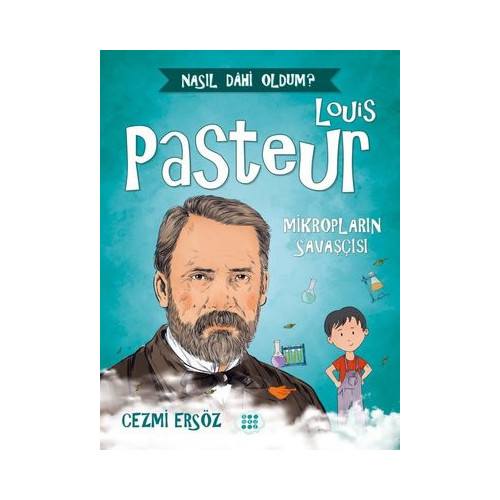 Louis Pasteur: Mikropların Savaşçısı - Nasıl Dahi Oldum? Cezmi Ersöz