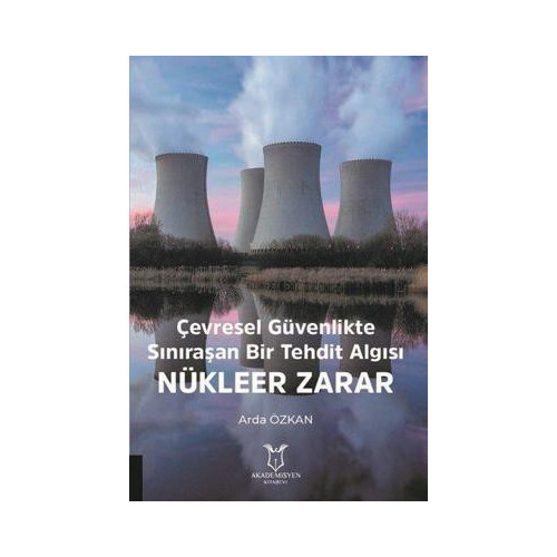 Çevresel Güvenlikte Sınıraşan Bir Tehdit Algısı: Nükleer Zarar Arda Özkan