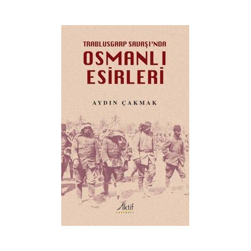 Osmanlı Esirleri - Trablusgarp Savaşı'nda Aydın Çakmak