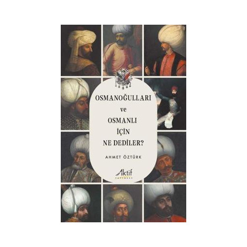 Osmanoğulları ve Osmanlı İçin Ne Dediler? Ahmet Öztürk