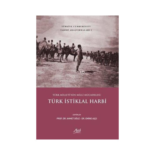 Türk İstiklal Harbi - Türk Milleti'nin Milli Mücadelesi - Türkiye Cumhuriyeti Tarihi Araştırmaları 1 Kolektif