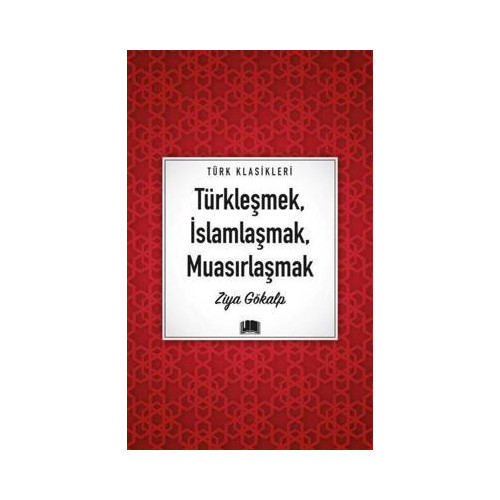 Türkleşmek İslamlaşmak Muasırlaşmak - Türk  Klasikleri Ziya Gökalp
