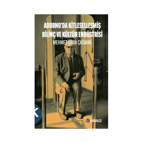 Adorno'da Kitleselleşmiş Bilinç ve Kültür Endüstrisi Mehmet Şirin Çağmar