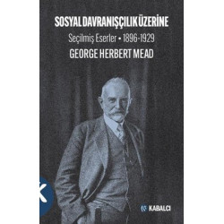 Sosyal Davranışçılık Üzerine - Seçilmiş Eserler 1896 - 1929 George Herbert Mead