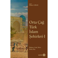 Orta Çağ Türk İslam Şehirleri 1 - BuharaCend Merv Herat Rey Kolektif