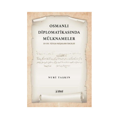Osmanlı Diplomatikasında Mülknameler: 14 - 17. Yüzyılda Padişahların Temlikleri Nuri Taşkın