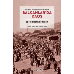Balkanlar'da Kaos - Sultan 2. Abdülhamid Döneminde John Foster Fraser