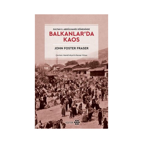 Balkanlar'da Kaos - Sultan 2. Abdülhamid Döneminde John Foster Fraser