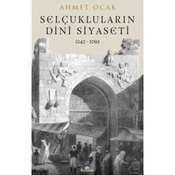 Selçukluların Dini Siyaseti 1040 - 1092 Ahmet Ocak