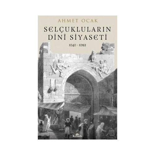 Selçukluların Dini Siyaseti 1040 - 1092 Ahmet Ocak