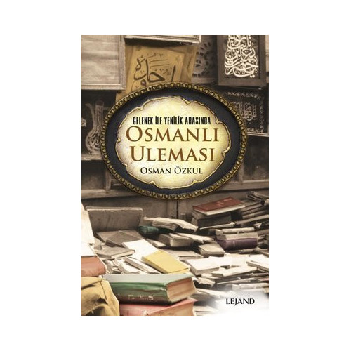 Gelenek ile Yenilik Arasında Osmanlı Uleması Osman Özkul