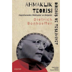 Ahmaklık Teorisi: Direniş ve Teslimiyet - Hapishaneden Mektuplar ve Belgeler Dietrich Bonhoeffer