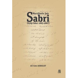 Merzifonlu Şair Sabri: Eyüp Sabri 1843-1867 Ali Cem Akbulut
