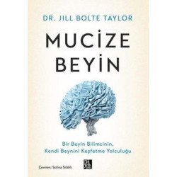 Mucize Beyin - Bir Beyin Bilimcinin Kendi Beynini Keşfetme Yolculuğu Jill Bolte Taylor