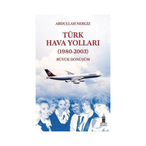 Türk Hava Yolları - (1980-2003) Büyük Dönüşüm Abdullah Nergiz
