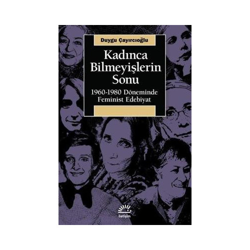 Kadınca Bilmeyişlerin Sonu: 1960 - 1980 Döneminde Feminist Edebiyat Duygu Çayırcıoğlu