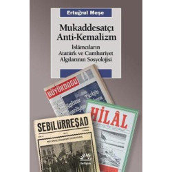 Mukaddesatçı Anti - Kemalizm: İslamcıların Atatürk ve Cumhuriyet Algılarının Sosyolojisi Ertuğrul Meşe