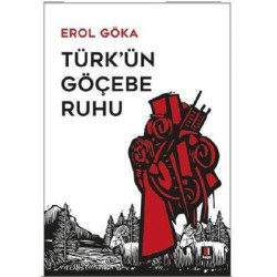 Türk'ün Göçebe Ruhu Erol Göka