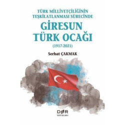Türk Milliyetçiliğinin Teşkilatlanması Sürecinde Giresun Türk Ocağı 1917-2021 Serhat Çakmak