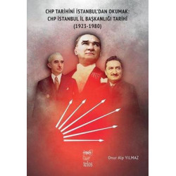 CHP Tarihini İstanbul'dan Okumak: CHP İstanbul İl Başkanlığı Tarihi 1923 - 1980 Onur Alp Yılmaz