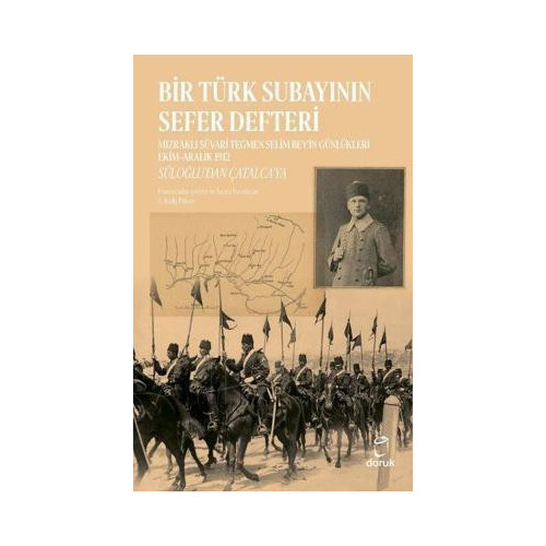 Bir Türk Subayının Sefer Defteri: Mızraklı Süvari Teğmen Selim Bey'in Günlükleri Ekim-Aralık 1912 - Selim Bey